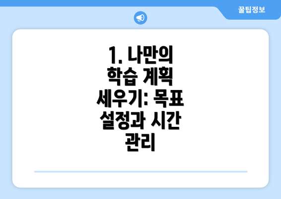 1. 나만의 학습 계획 세우기: 목표 설정과 시간 관리