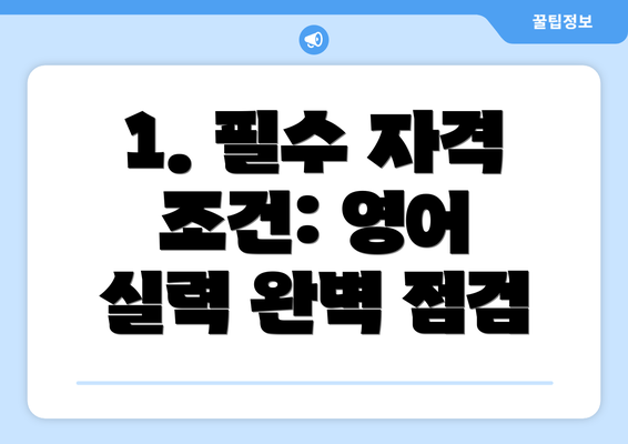 1. 필수 자격 조건: 영어 실력 완벽 점검