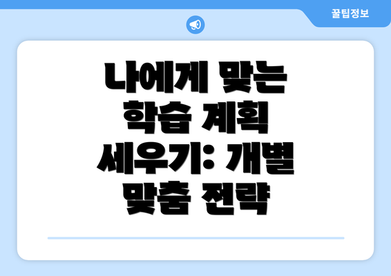 나에게 맞는 학습 계획 세우기: 개별 맞춤 전략