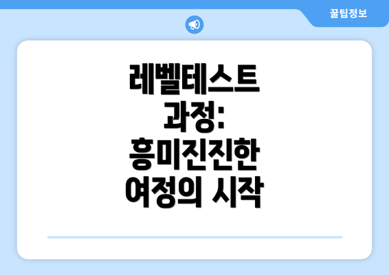 레벨테스트 과정: 흥미진진한 여정의 시작