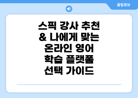 스픽 강사 추천 & 나에게 맞는 온라인 영어 학습 플랫폼 선택 가이드