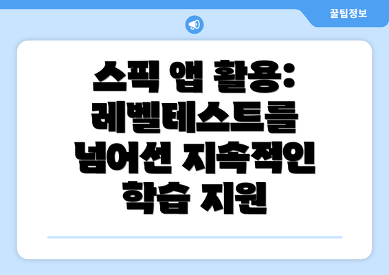 스픽 앱 활용: 레벨테스트를 넘어선 지속적인 학습 지원
