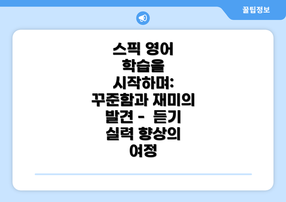 스픽 영어 학습을 시작하며: 꾸준함과 재미의 발견 - 듣기 실력 향상의 여정