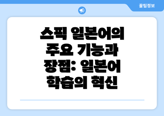 스픽 일본어의 주요 기능과 장점: 일본어 학습의 혁신