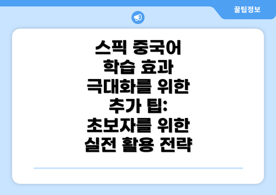 스픽 중국어 학습 효과 극대화를 위한 추가 팁: 초보자를 위한 실전 활용 전략