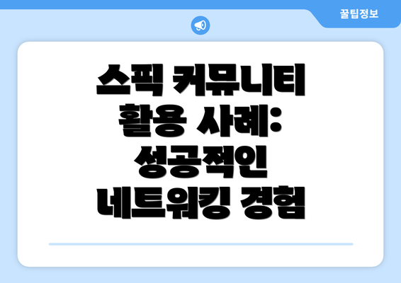 스픽 커뮤니티 활용 사례: 성공적인 네트워킹 경험