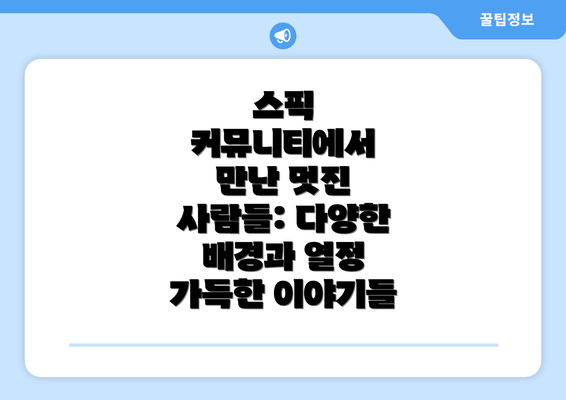 스픽 커뮤니티에서 만난 멋진 사람들: 다양한 배경과 열정 가득한 이야기들