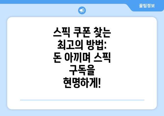 스픽 쿠폰 찾는 최고의 방법: 돈 아끼며 스픽 구독을 현명하게!