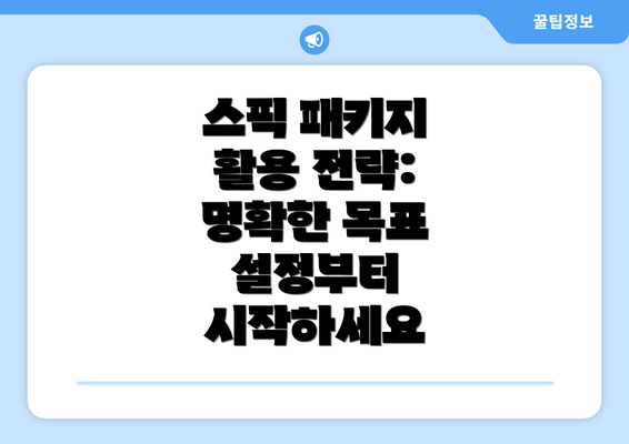 스픽 패키지 활용 전략: 명확한 목표 설정부터 시작하세요