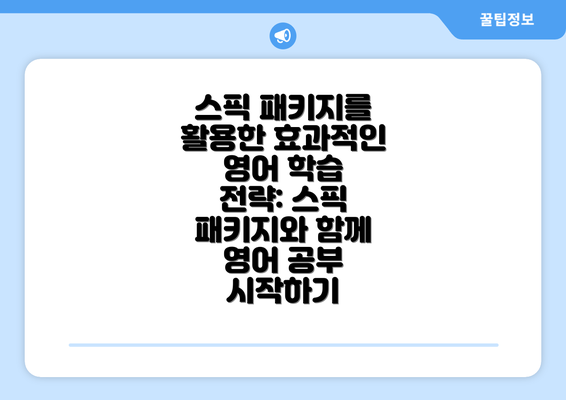 스픽 패키지를 활용한 효과적인 영어 학습 전략: 스픽 패키지와 함께 영어 공부 시작하기
