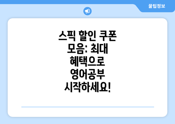 스픽 할인 쿠폰 모음: 최대 혜택으로 영어공부 시작하세요!