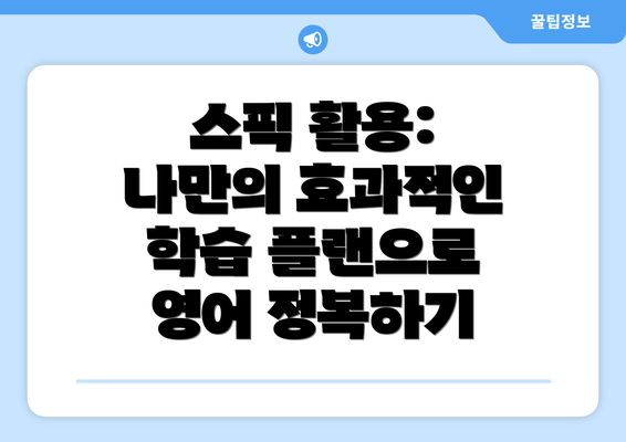 스픽 활용: 나만의 효과적인 학습 플랜으로 영어 정복하기