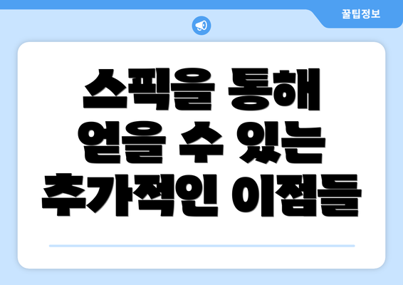 스픽을 통해 얻을 수 있는 추가적인 이점들