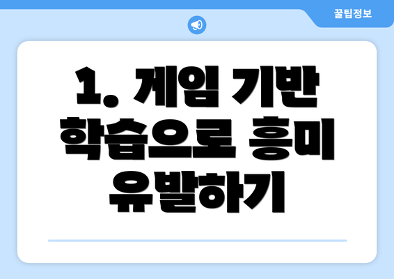 1. 게임 기반 학습으로 흥미 유발하기
