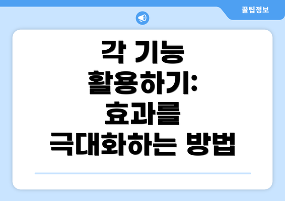 각 기능 활용하기: 효과를 극대화하는 방법