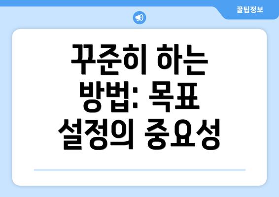 꾸준히 하는 방법: 목표 설정의 중요성