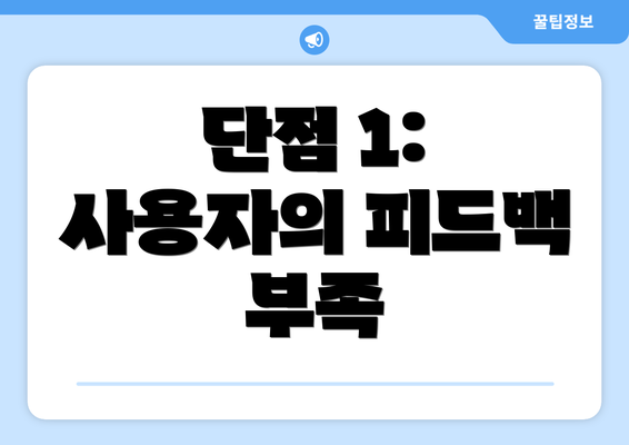 단점 1: 사용자의 피드백 부족