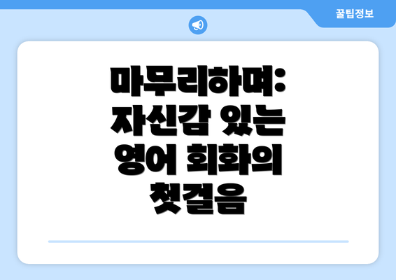 마무리하며: 자신감 있는 영어 회화의 첫걸음