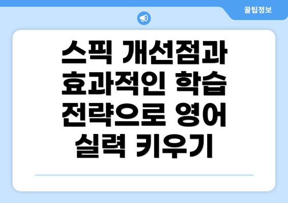 스픽 개선점과 효과적인 학습 전략으로 영어 실력 키우기