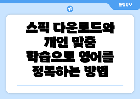 스픽 다운로드와 개인 맞춤 학습으로 영어를 정복하는 방법