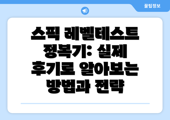 스픽 레벨테스트 정복기: 실제 후기로 알아보는 방법과 전략