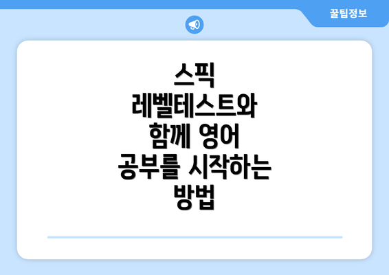스픽 레벨테스트와 함께 영어 공부를 시작하는 방법