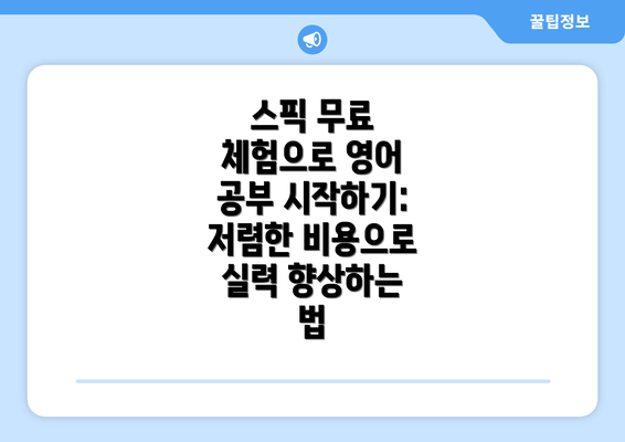 스픽 무료 체험으로 영어 공부 시작하기: 저렴한 비용으로 실력 향상하는 법