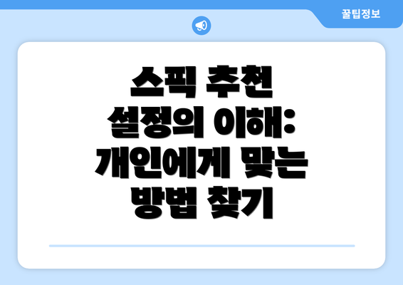 스픽 추천 설정의 이해: 개인에게 맞는 방법 찾기