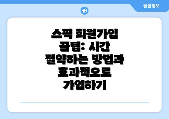 스픽 회원가입 꿀팁: 시간 절약하는 방법과 효과적으로 가입하기