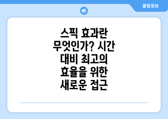 스픽 효과란 무엇인가? 시간 대비 최고의 효율을 위한 새로운 접근