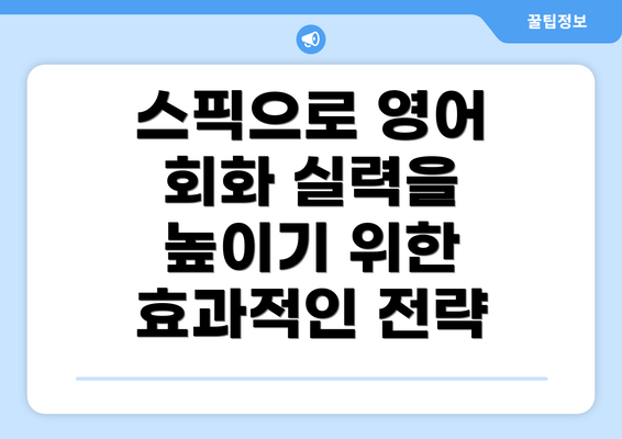 스픽으로 영어 회화 실력을 높이기 위한 효과적인 전략