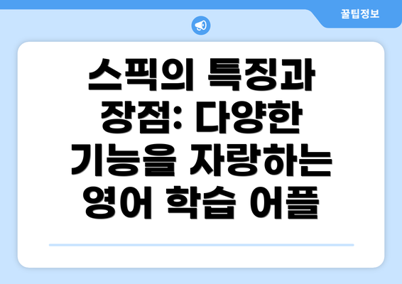 스픽의 특징과 장점: 다양한 기능을 자랑하는 영어 학습 어플