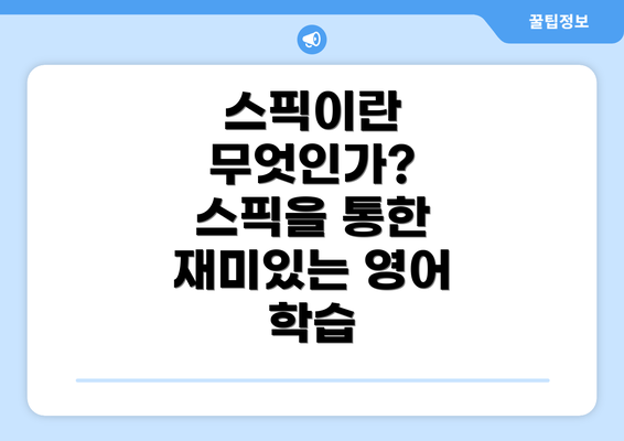 스픽이란 무엇인가? 스픽을 통한 재미있는 영어 학습