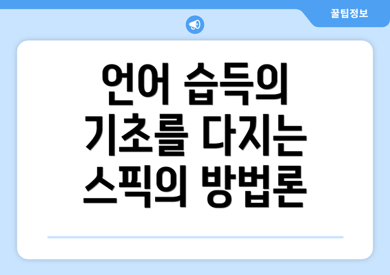 언어 습득의 기초를 다지는 스픽의 방법론