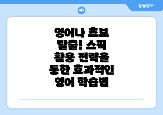 영어나 초보 탈출! 스픽 활용 전략을 통한 효과적인 영어 학습법
