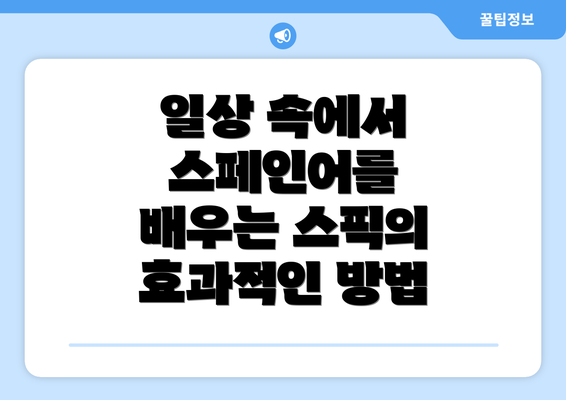 일상 속에서 스페인어를 배우는 스픽의 효과적인 방법