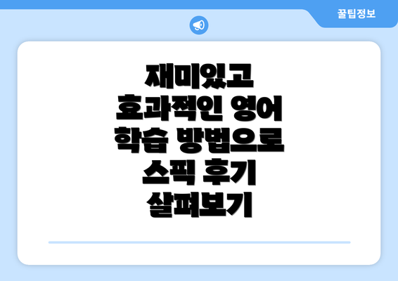 재미있고 효과적인 영어 학습 방법으로 스픽 후기 살펴보기