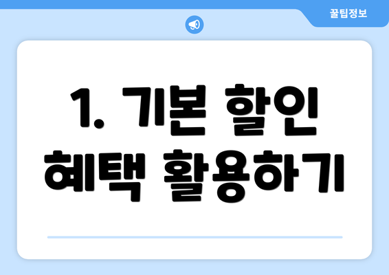 1. 기본 할인 혜택 활용하기