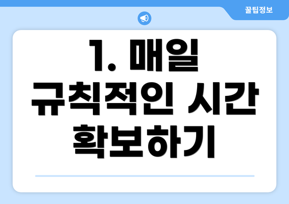 1. 매일 규칙적인 시간 확보하기