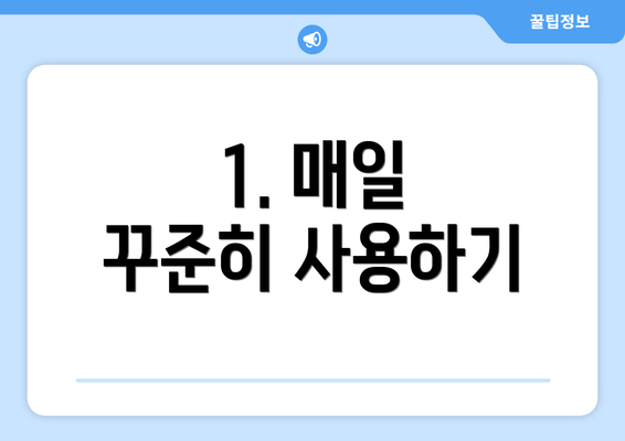 1. 매일 꾸준히 사용하기