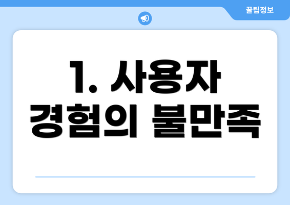 1. 사용자 경험의 불만족