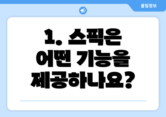 1. 스픽은 어떤 기능을 제공하나요?