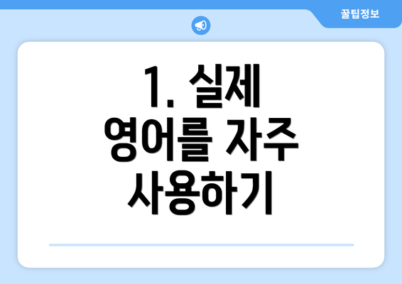 1. 실제 영어를 자주 사용하기