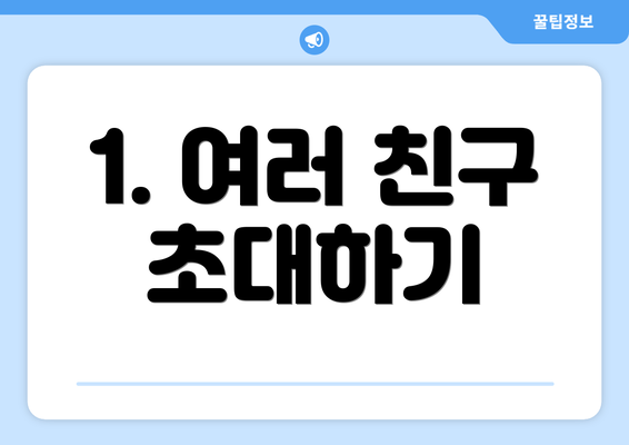 1. 여러 친구 초대하기