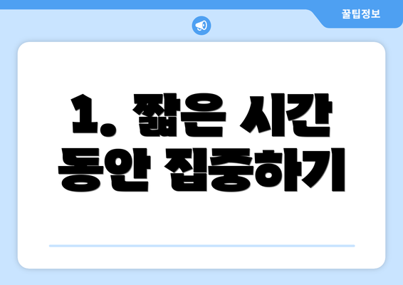 1. 짧은 시간 동안 집중하기