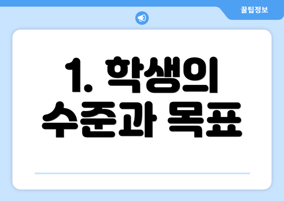 1. 학생의 수준과 목표