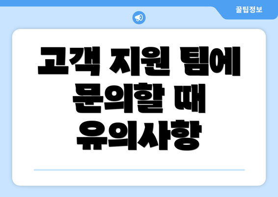 고객 지원 팀에 문의할 때 유의사항