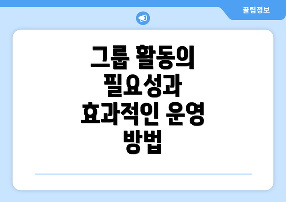 그룹 활동의 필요성과 효과적인 운영 방법