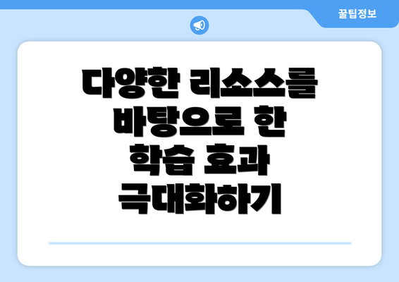 다양한 리소스를 바탕으로 한 학습 효과 극대화하기