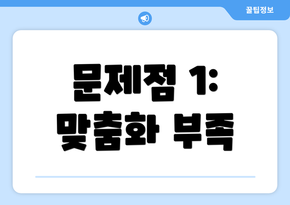 문제점 1: 맞춤화 부족